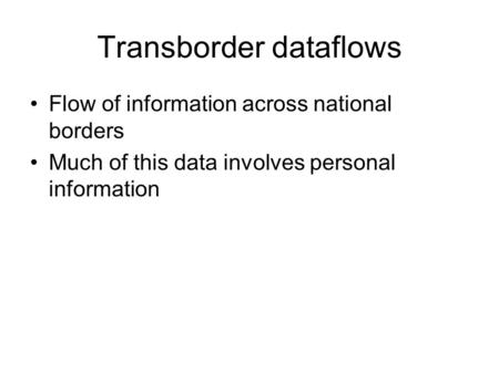 Transborder dataflows Flow of information across national borders Much of this data involves personal information.