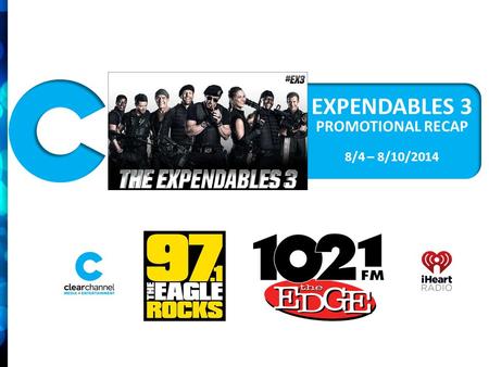 EXPENDABLES 3 PROMOTIONAL RECAP 8/4 – 8/10/2014 PROMOTION INCLUDED:  8/4 – 8/10 : 15x (:15) Recorded promos per station directing listeners to the contest.