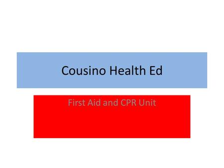 Cousino Health Ed First Aid and CPR Unit. What is Covered Consent: Actual and Implied First Aid Kits Universal Precautions Cuts Sudden Illness and Burns.
