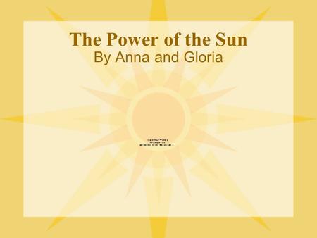The Power of the Sun By Anna and Gloria. First Discovery and Use The Greeks and Romans were probably the first people to discover the power of the sun.