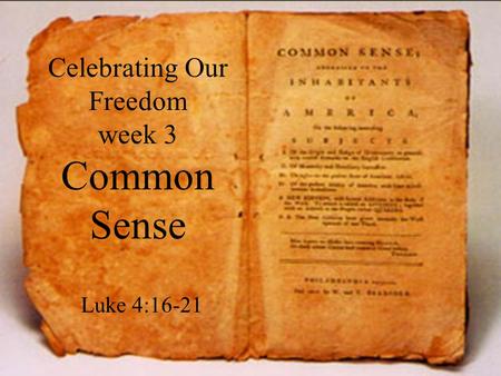 Celebrating Our Freedom week 3 Common Sense Luke 4:16-21.