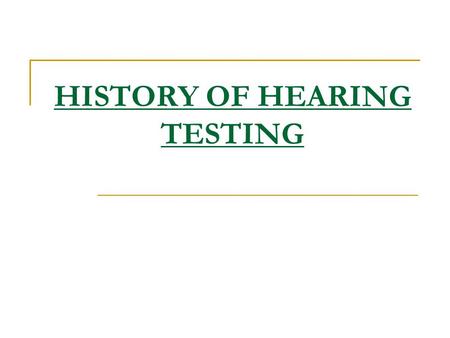 HISTORY OF HEARING TESTING. Audiology Audio - Latin…to hear, pertaining to hearing Logy - Greek…logus…science Therefore the science of hearing and hearing.