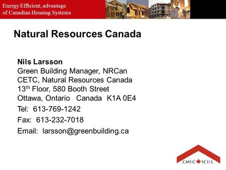 Energy Efficient, advantage of Canadian Housing Systems. Natural Resources Canada Nils Larsson Green Building Manager, NRCan CETC, Natural Resources Canada.