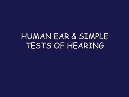 HUMAN EAR & SIMPLE TESTS OF HEARING. Anatomy Conductive - Outer or Middle ear Lesion Sensorineural - Inner or Pathway Lesion Mixed - Simultaneous Conductive.