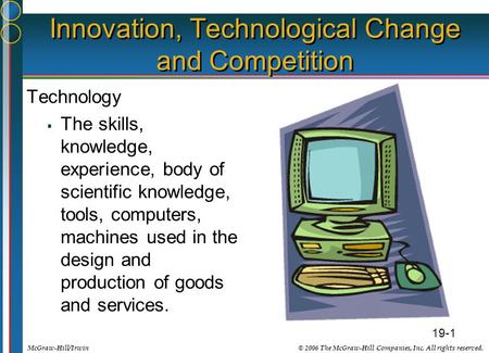 19-1 © 2006 The McGraw-Hill Companies, Inc. All rights reserved.McGraw-Hill/Irwin Innovation, Technological Change and Competition Technology  The skills,