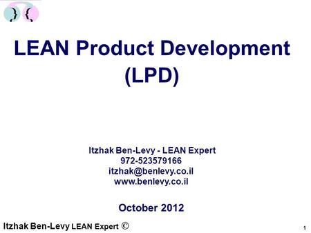 1 Itzhak Ben-Levy LEAN Expert © LEAN Product Development (LPD) October 2012 Itzhak Ben-Levy - LEAN Expert 972-523579166