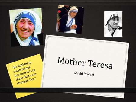 Mother Teresa Shishi Project “Be faithful in small things because it is in them that your strength lies.”