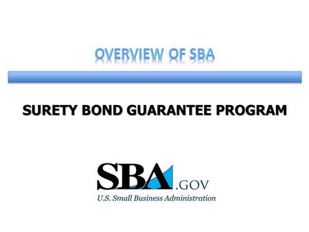 SURETY BOND GUARANTEE PROGRAM. What is a Surety Bond? Agreement between: Business/Contractor Surety Company Obligee (Project Owner) The types of contract.