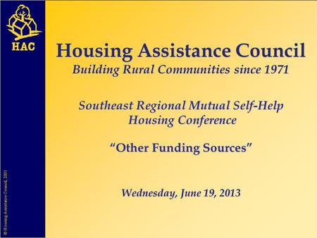 Housing Assistance Council Building Rural Communities since 1971 Southeast Regional Mutual Self-Help Housing Conference “Other Funding Sources” Wednesday,