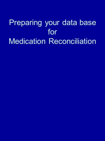 Preparing your data base for Medication Reconciliation.