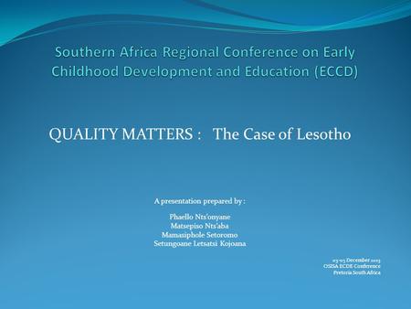 QUALITY MATTERS : The Case of Lesotho A presentation prepared by : Phaello Nts’onyane Matsepiso Nts’aba Mamasiphole Setoromo Setungoane Letsatsi Kojoana.