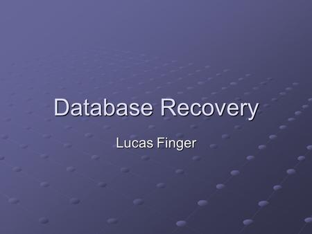 Database Recovery Lucas Finger. Overview Purpose of Recovery What Causes Database Failure? Being Prepared Techniques for Recovery.