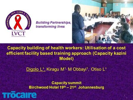 Capacity summit Birchwood Hotel 19 th – 21 st Johannesburg Capacity building of health workers: Utilisation of a cost efficient facility based training.