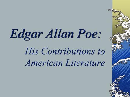 Edgar Allan Poe: His Contributions to American Literature.