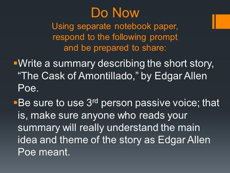 Do Now Using separate notebook paper, respond to the following prompt and be prepared to share:  Write a summary describing the short story, “The Cask.