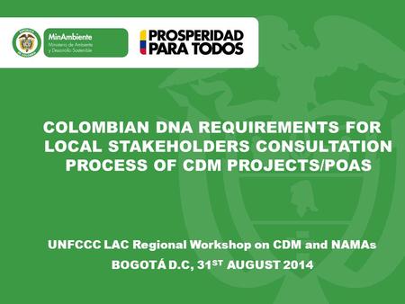Título Subtítulo o texto necesario COLOMBIAN DNA REQUIREMENTS FOR LOCAL STAKEHOLDERS CONSULTATION PROCESS OF CDM PROJECTS/POAS UNFCCC LAC Regional Workshop.
