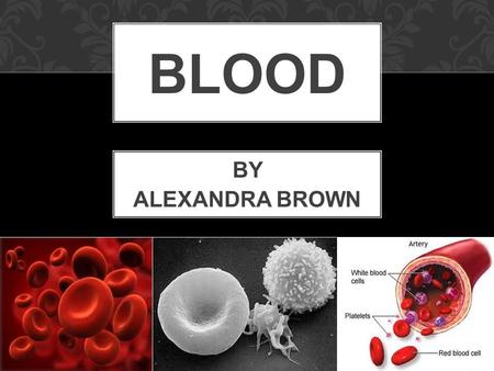 BLOOD BY ALEXANDRA BROWN. Blood consists of two main components. 1. Plasma, a clear extracellular fluid 2. Formed elements which are erythrocytes, leukocytes.