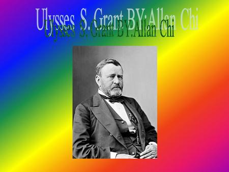 Ulysses S. Grant was born April 27, 1822. Ulysses S. Grant, was an American general and the eighteenth President of the United States. He achieved international.