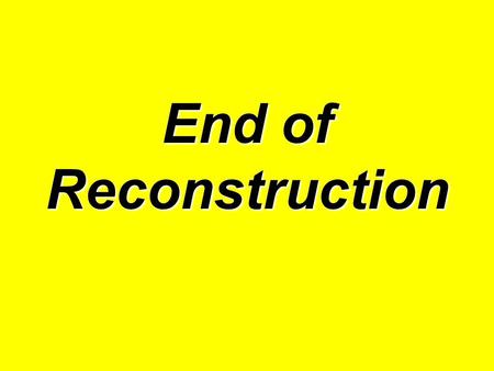 End of Reconstruction. Ulysses S. Grant Elected President in 1868 as a Republican Victory made possible by African American votes.
