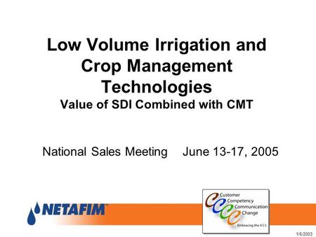 1/6/2003 Low Volume Irrigation and Crop Management Technologies Value of SDI Combined with CMT National Sales Meeting June 13-17, 2005.