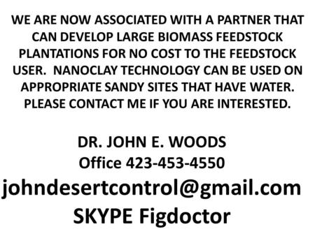 Johndesertcontrol@gmail.com SKYPE Figdoctor WE ARE NOW ASSOCIATED WITH A PARTNER THAT CAN DEVELOP LARGE BIOMASS FEEDSTOCK PLANTATIONS FOR NO COST TO THE.