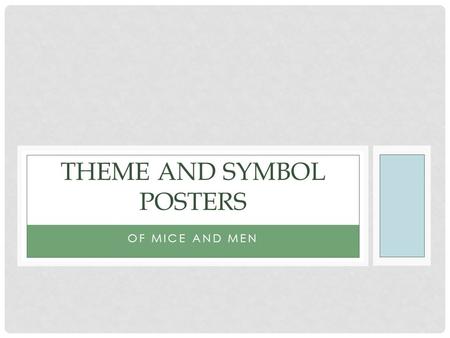 OF MICE AND MEN THEME AND SYMBOL POSTERS. You will create a theme and symbol poster that shows your understanding of one theme and one symbol that appeared.