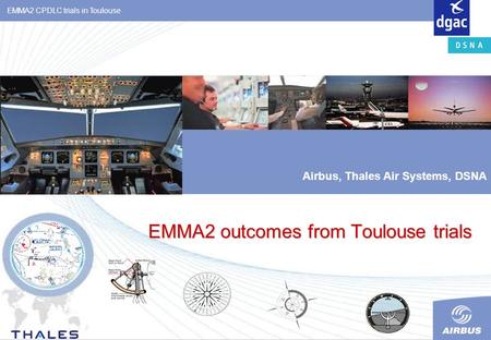 Feb 14, 2008 Airbus, Thales Air Systems, DSNA EMMA2 CPDLC trials in Toulouse EMMA2 outcomes from Toulouse trials.