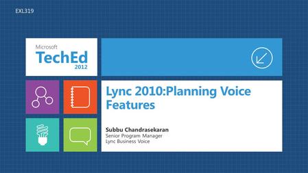 Lync 2010:Planning Voice Features Subbu Chandrasekaran Senior Program Manager Lync Business Voice EXL319.