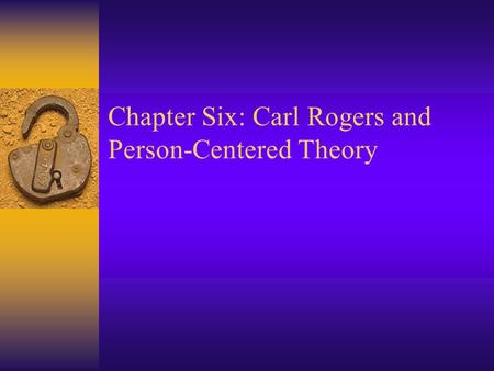 Chapter Six: Carl Rogers and Person-Centered Theory