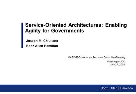 OASIS E-Government Technical Committee Meeting Washington, DC July 27, 2004 Service-Oriented Architectures: Enabling Agility for Governments Joseph M.