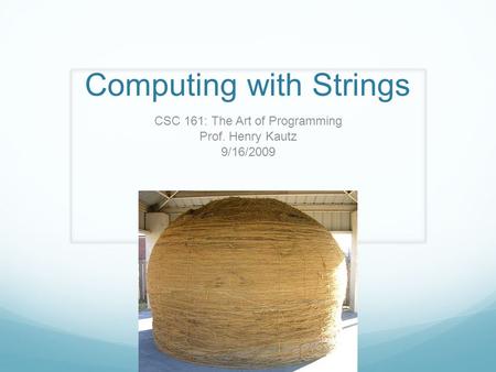 Computing with Strings CSC 161: The Art of Programming Prof. Henry Kautz 9/16/2009.