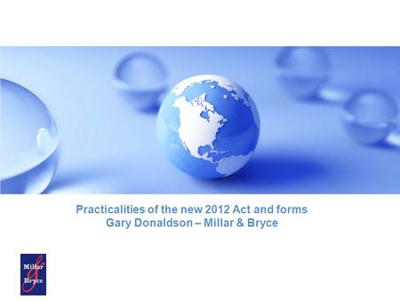 Practicalities of the new 2012 Act and forms Gary Donaldson – Millar & Bryce.