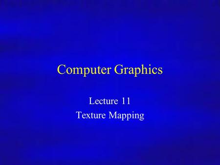 Computer Graphics Inf4/MSc Computer Graphics Lecture 11 Texture Mapping.
