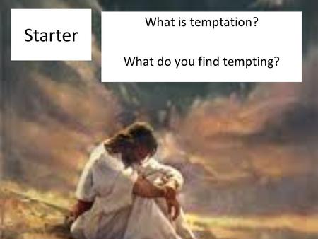 Starter What is temptation? What do you find tempting?
