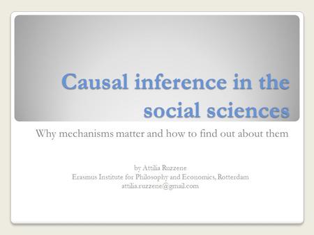 Causal inference in the social sciences Why mechanisms matter and how to find out about them by Attilia Ruzzene Erasmus Institute for Philosophy and Economics,