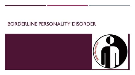 BORDERLINE PERSONALITY DISORDER. CAUSES -Genetic factors since twins and families member might inherit them from others in their family or strong associated.