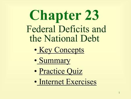 1 Chapter 23 Federal Deficits and the National Debt Key Concepts Key Concepts Summary Practice Quiz Internet Exercises Internet Exercises.