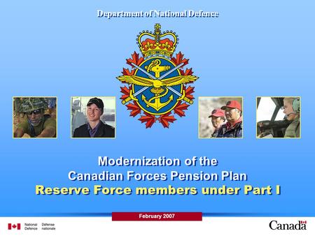 Department of National Defence Modernization of the Canadian Forces Pension Plan Reserve Force members under Part I February 2007.