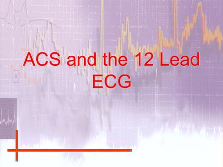 ACS and the 12 Lead ECG. The 12 Lead ECG is at the center of the decision pathway in the management of patients with ischemic chest pain.The 12 Lead ECG.