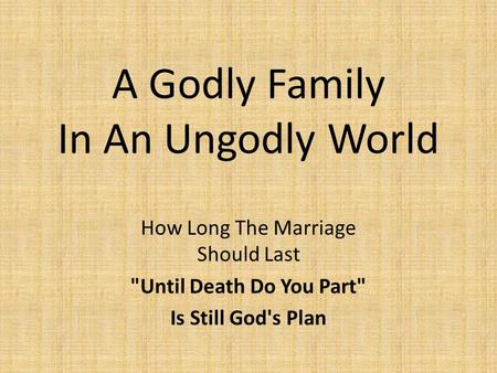 A Godly Family In An Ungodly World How Long The Marriage Should Last Until Death Do You Part Is Still God's Plan.