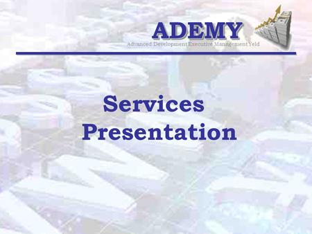 ADEMYADEMY Advanced Development Executive Management Yeld Services Presentation.