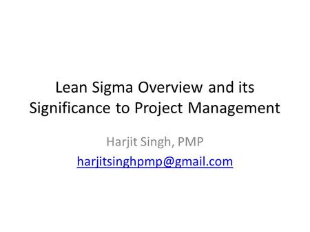 Lean Sigma Overview and its Significance to Project Management Harjit Singh, PMP