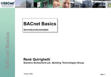October 2005 Seite 1 BACnet Basics Generally Understandable BACnet Basics Generally Understandable René Quirighetti Siemens Switzerland Ltd., Building.