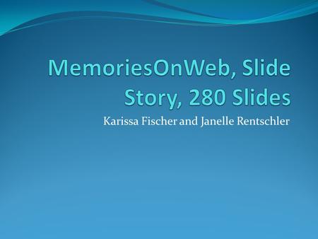 Karissa Fischer and Janelle Rentschler. MemoriesOnWeb Video MemoriesOnWeb is a powerful yet simple to use slideshow freeware (yes, put your wallet away).