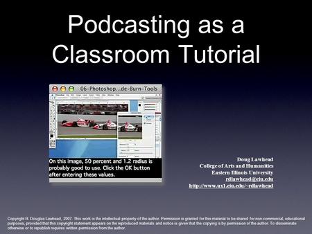 Podcasting as a Classroom Tutorial Doug Lawhead College of Arts and Humanities Eastern Illinois University