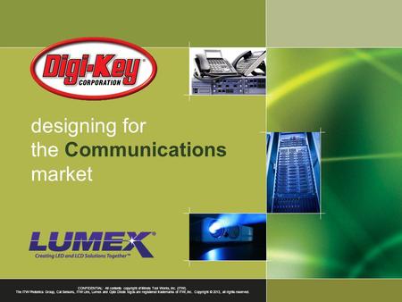 Designing for the Communications market CONFIDENTIAL: All contents copyright of Illinois Tool Works, Inc. (ITW). The ITW Photonics Group, Cal Sensors,