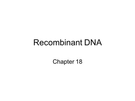 Recombinant DNA Chapter 18.