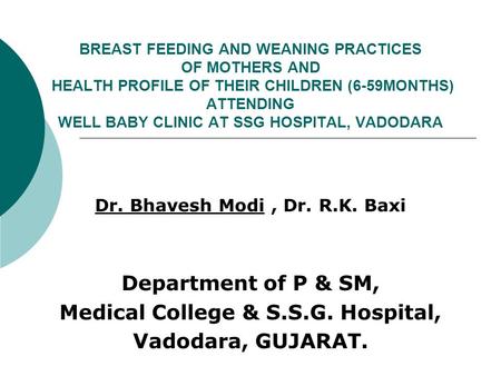 BREAST FEEDING AND WEANING PRACTICES OF MOTHERS AND HEALTH PROFILE OF THEIR CHILDREN (6-59MONTHS) ATTENDING WELL BABY CLINIC AT SSG HOSPITAL, VADODARA.
