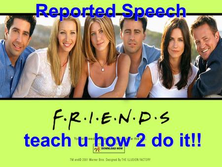 Reported Speech teach u how 2 do it!!. How do you recognise Direct Speech? You have “…..” Or the name of the person speaking is given At the end, or at.
