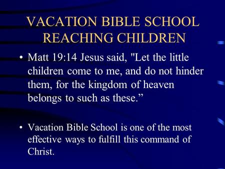 VACATION BIBLE SCHOOL REACHING CHILDREN Matt 19:14 Jesus said, Let the little children come to me, and do not hinder them, for the kingdom of heaven.